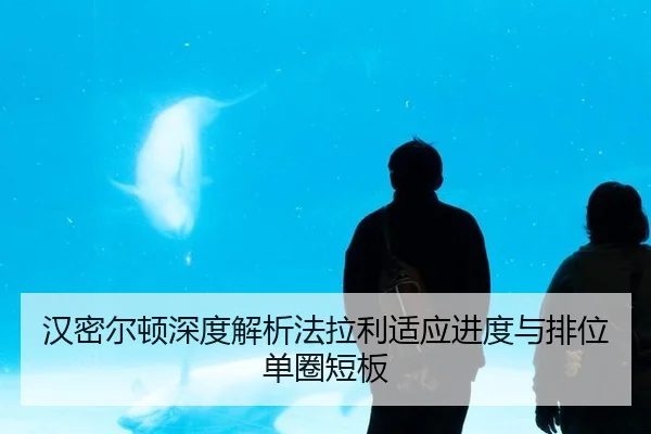 汉密尔顿深度解析法拉利适应进度与排位单圈短板
